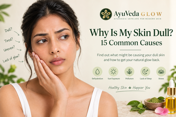 Why is my skin dull? 15 common causes and Ayurvedic skincare tips for naturally glowing skin
